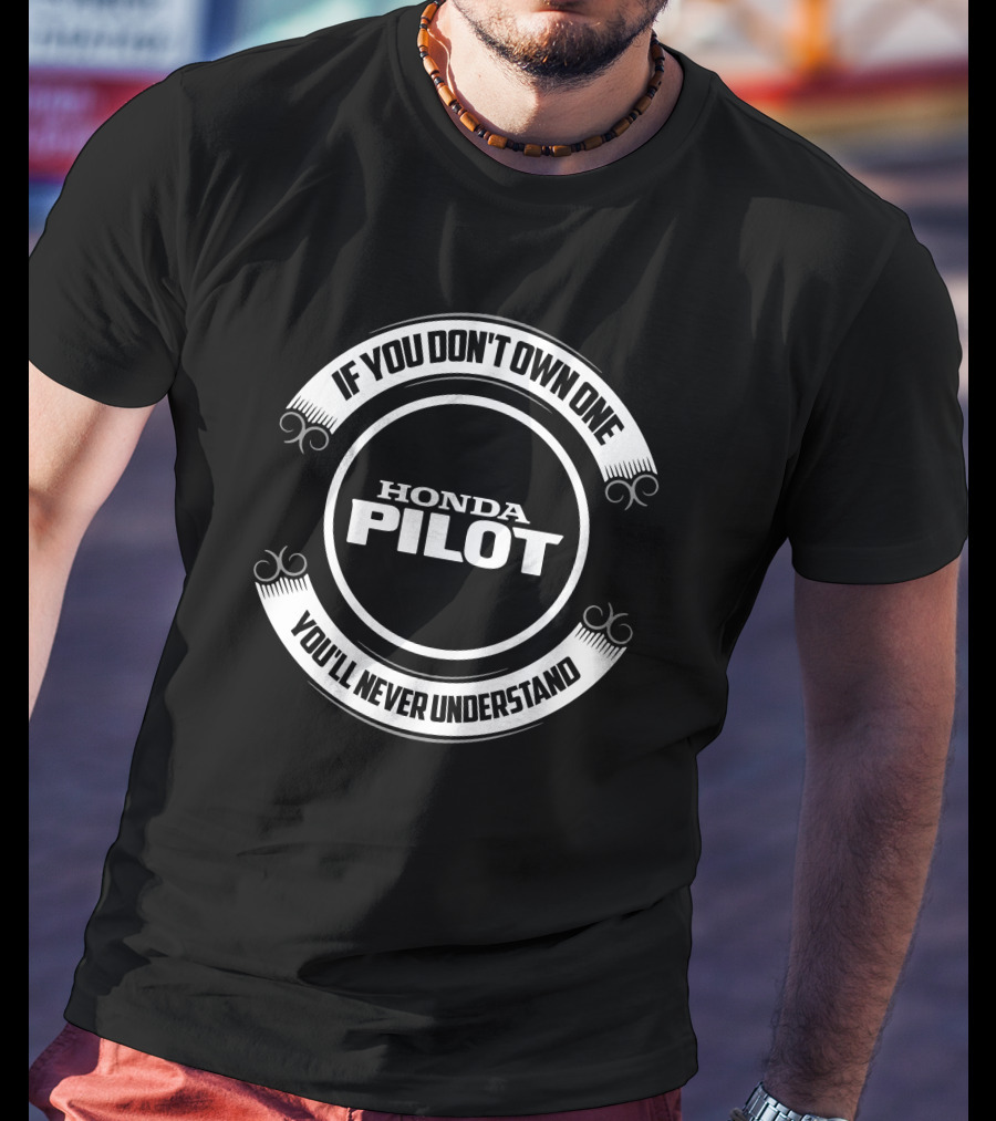 If You Don't Own One Honda Pilot You'll Never Understand T-Shirt