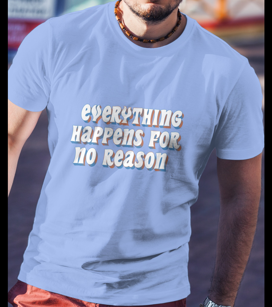 Everything Happens For No Reason T-Shirt