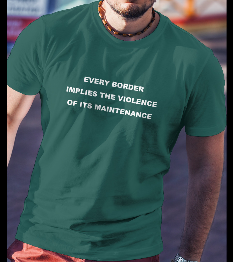 Nick Cho Every Border Implies The Violence Of Its Maintenance T-Shirt