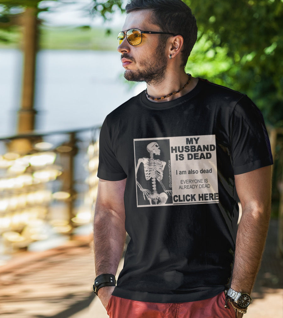 My Husband Is Dead I Am Also Dead Everyone Is Already Dead Skeleton @dasharezone Click Here T-Shirt