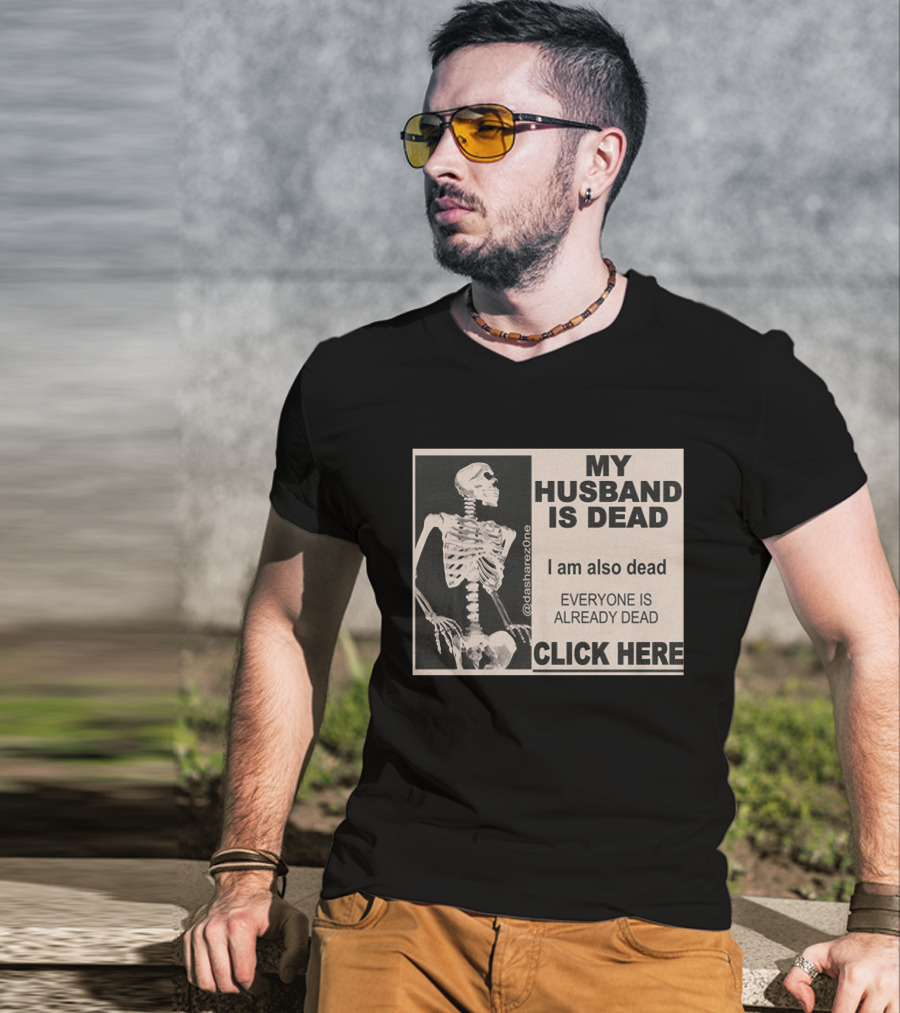 My Husband Is Dead I Am Also Dead Everyone Is Already Dead Skeleton @dasharezone Click Here T-Shirt