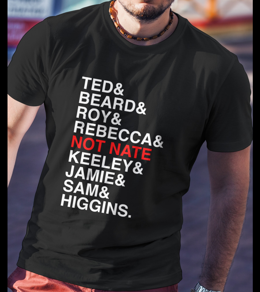 Ted Beard Roy Rebecca Not Nate Keeley Jamie Sam Higgins Cotton Bureau Store T-Shirt