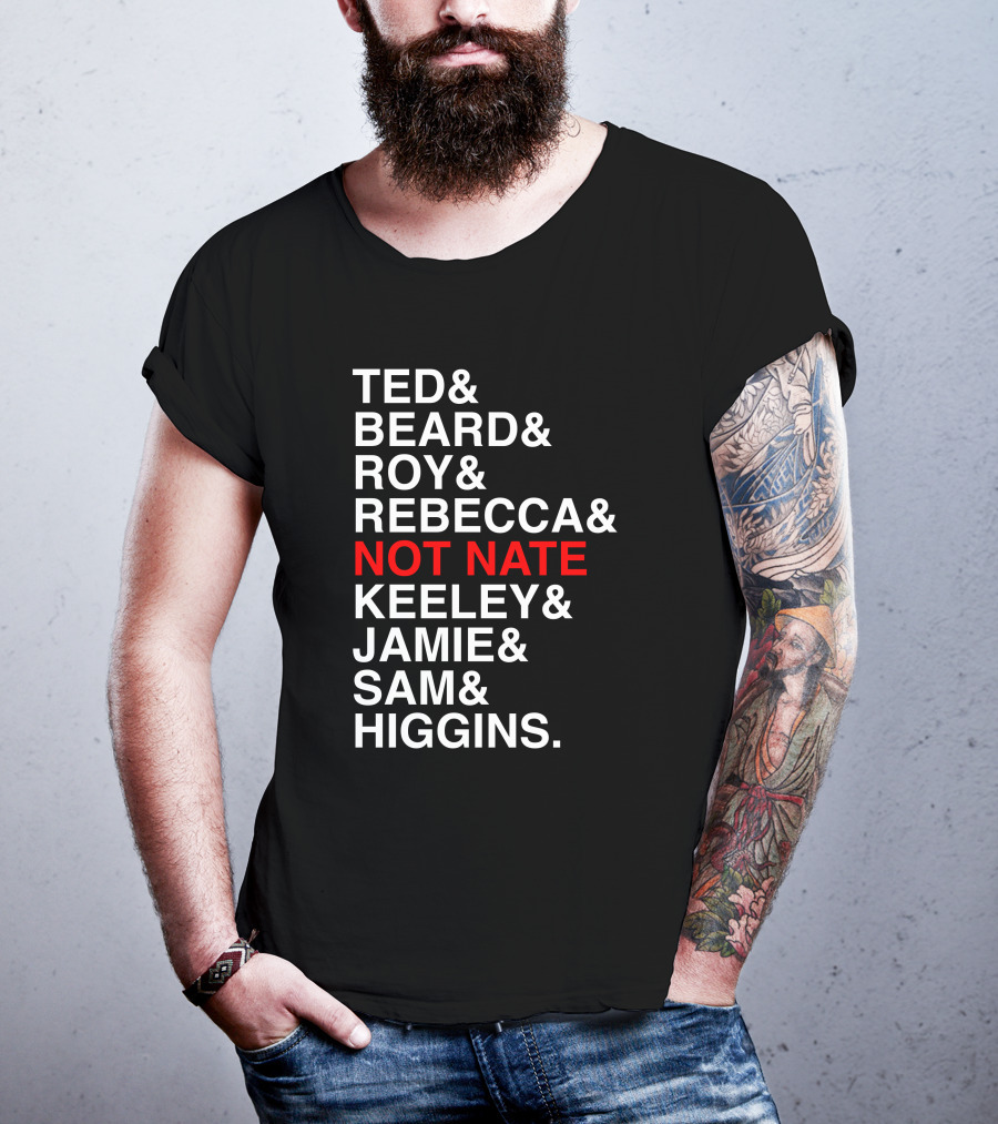 Ted Beard Roy Rebecca Not Nate Keeley Jamie Sam Higgins Cotton Bureau Store T-Shirt