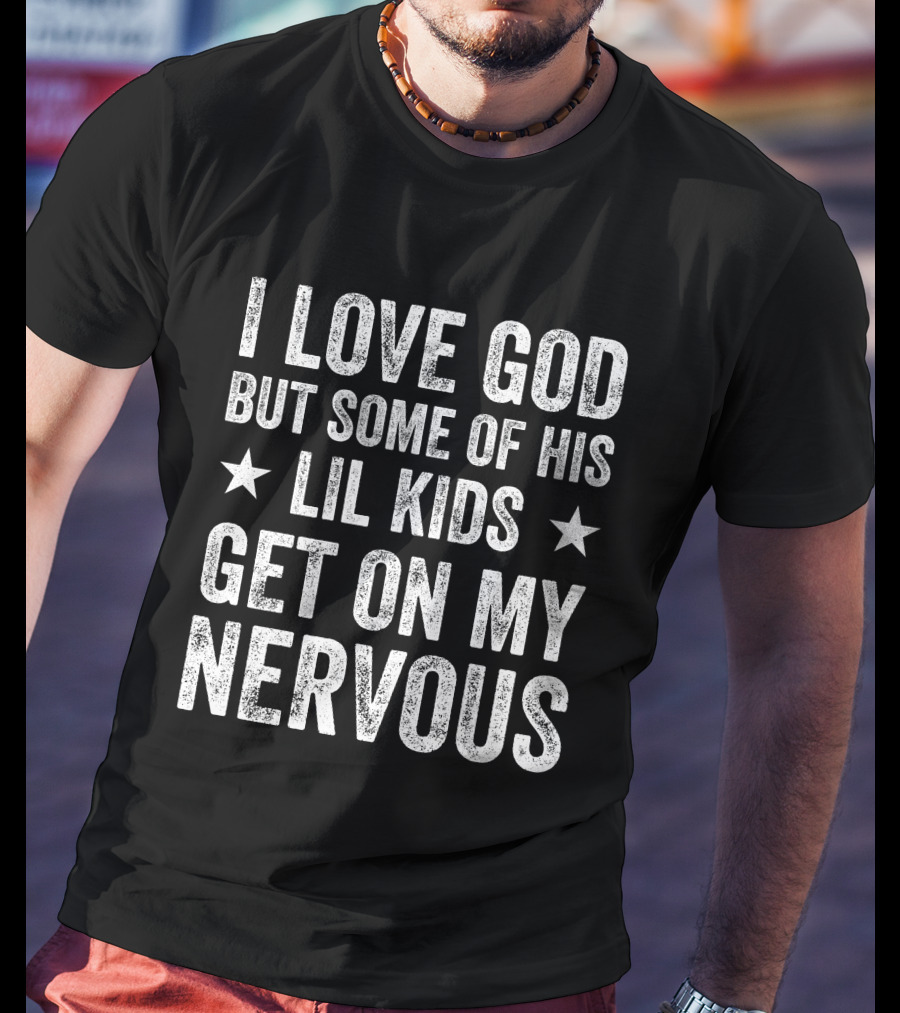 Jumaiahculler Iameloho I Love God But Some Of His Lil Kids Get On My Nervous T-Shirt