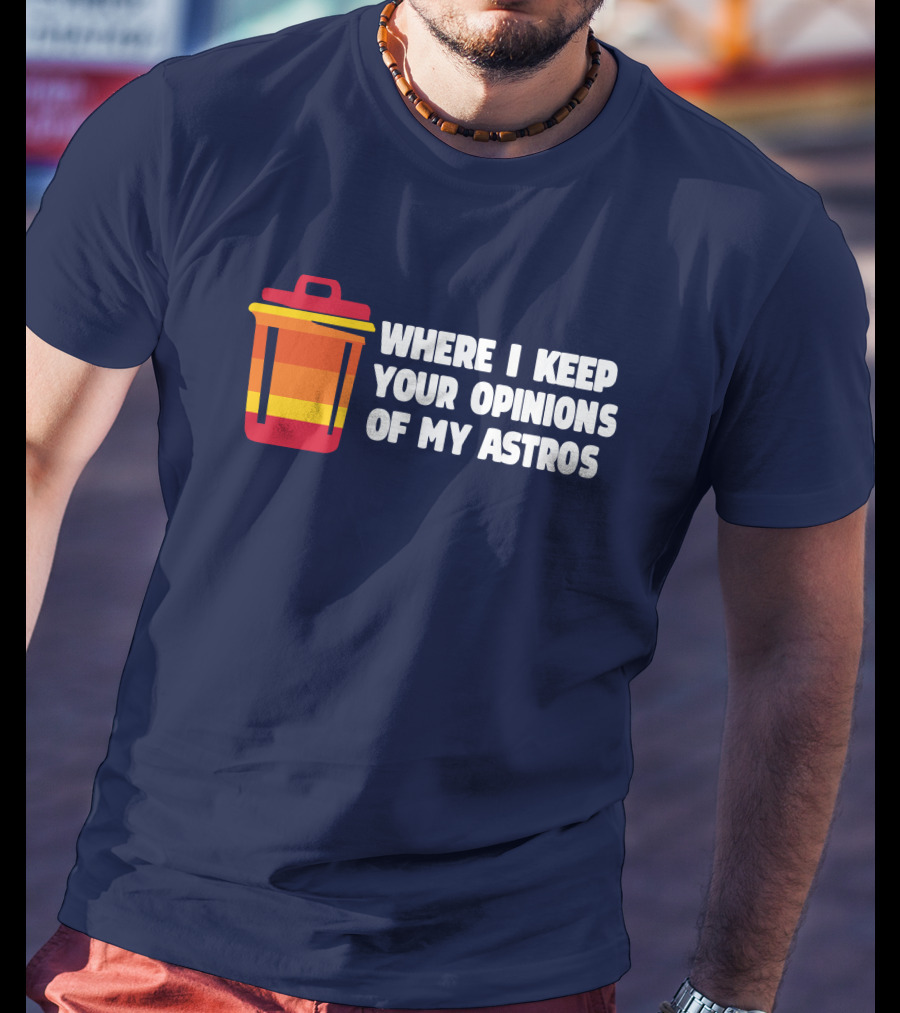 Where I Keep Your Opinions Of My Astros Retro Trash Can T-Shirt