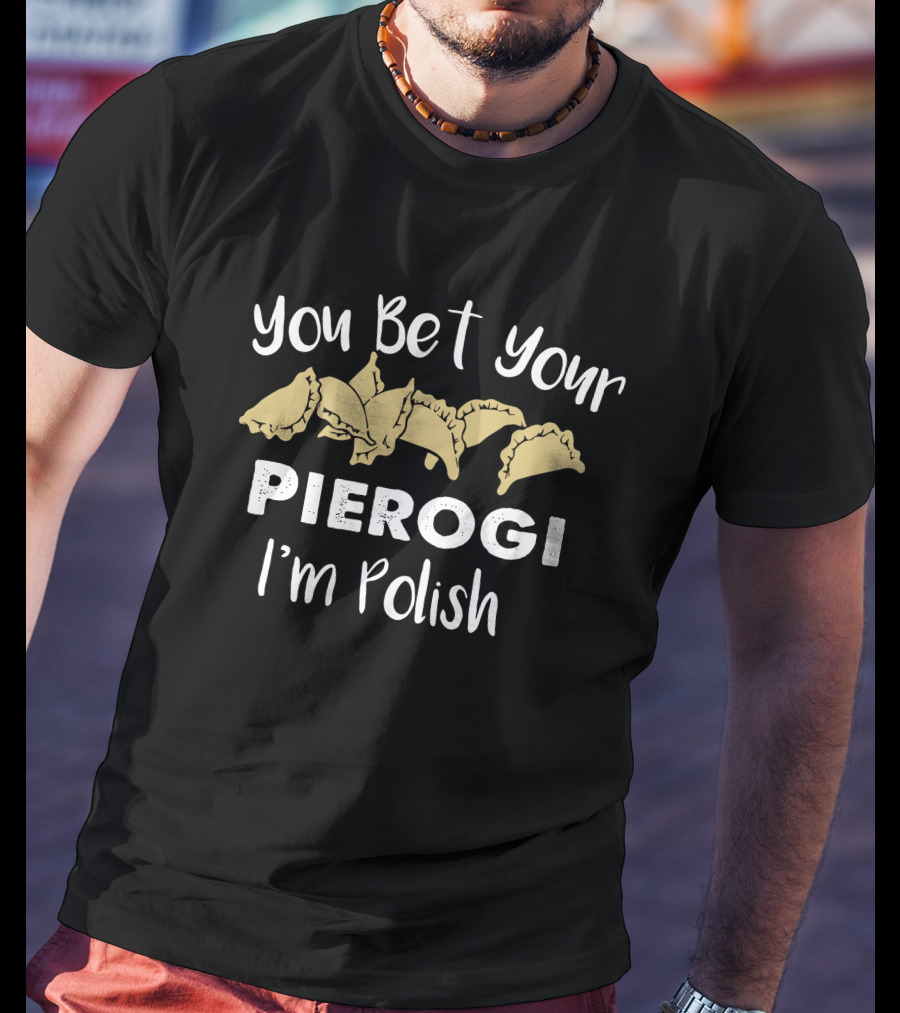 You Bet Your Pierogi I'm Polish T-Shirt