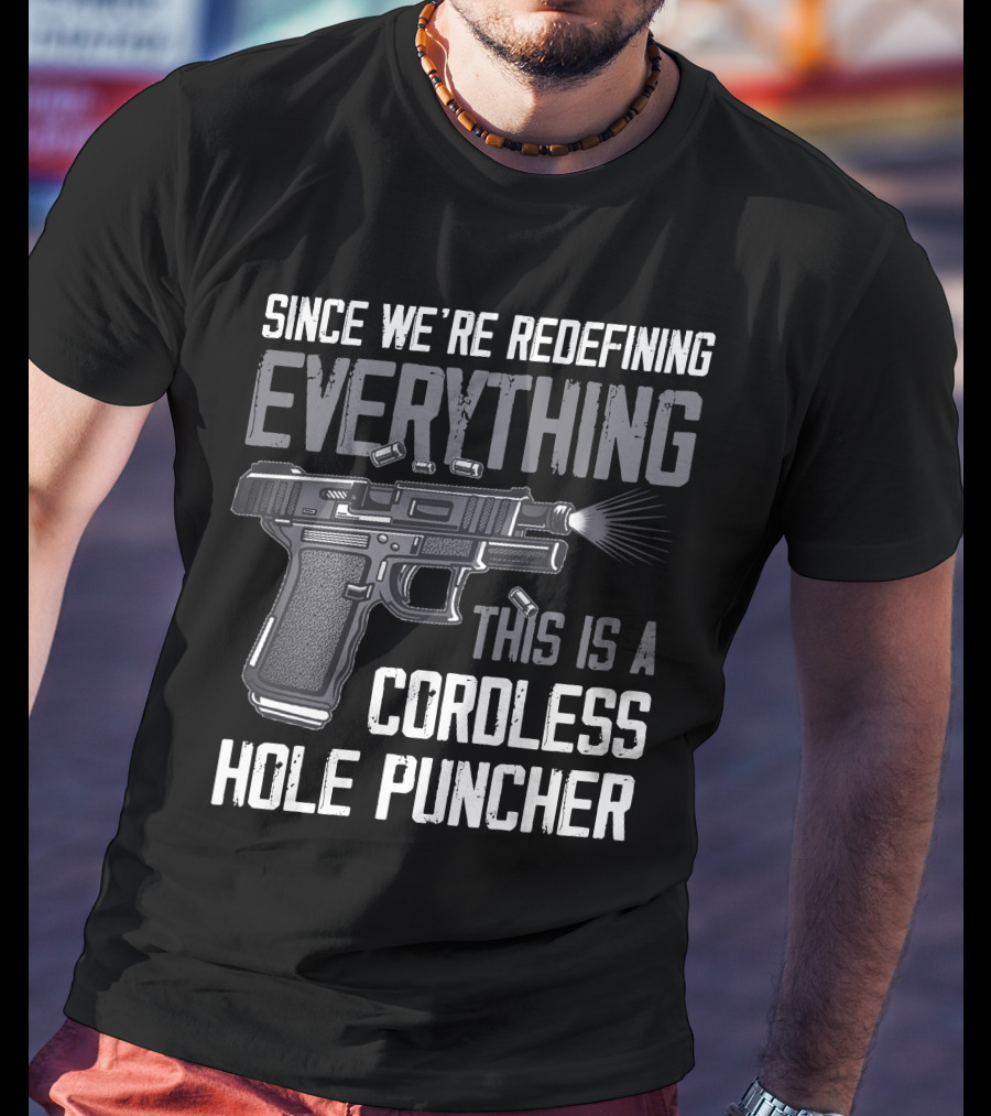 Since We're Redefining Everything This Is A Cordless Hole Puncher T-Shirt
