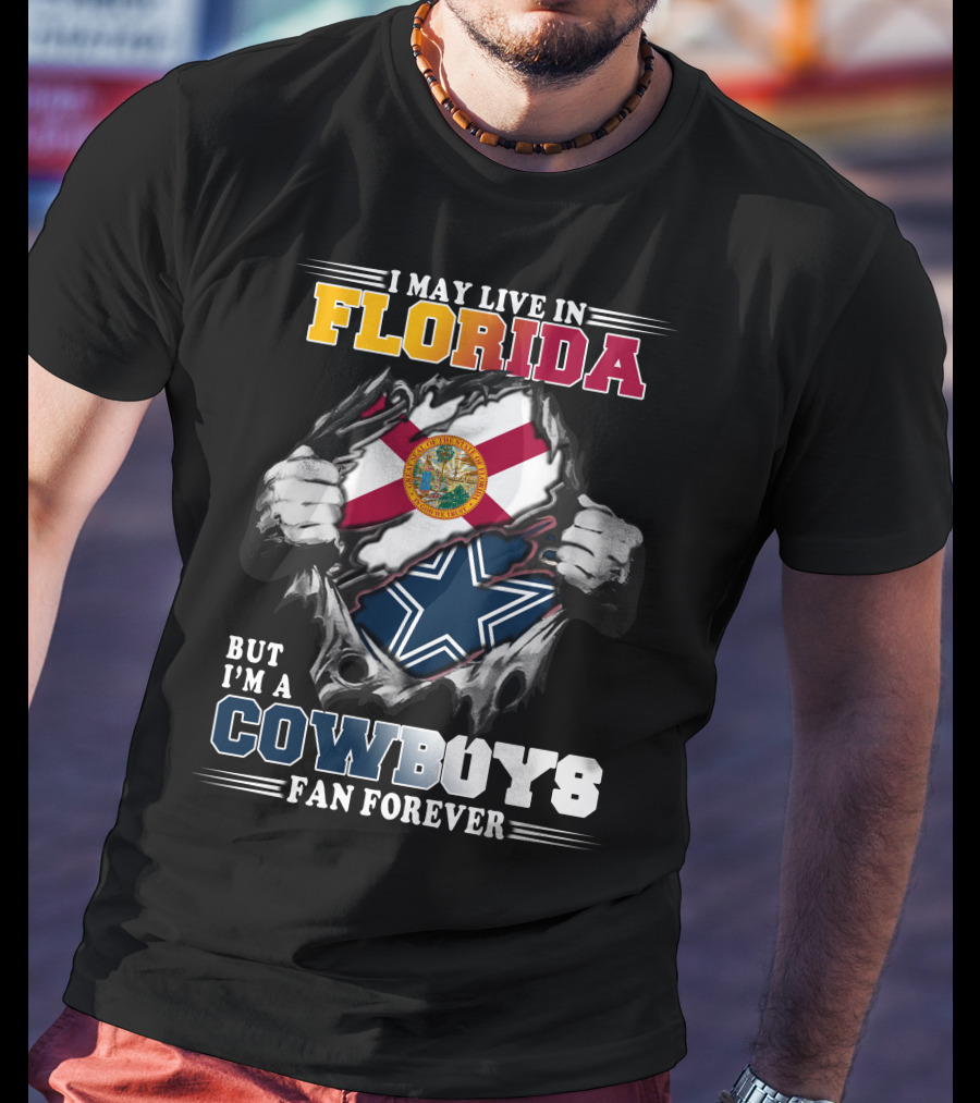 I May Live In Florida But I'm A Cowboys Fan Forever T-Shirt