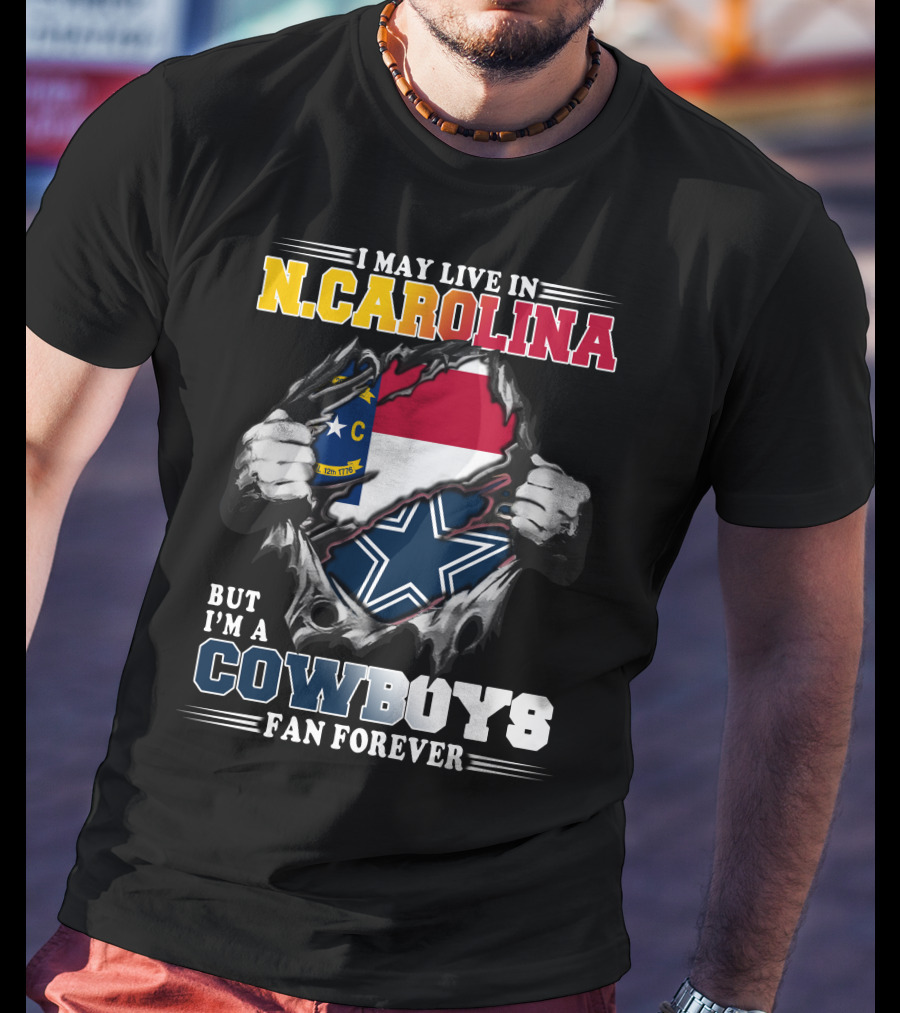 I May Live In N. Carolina But I'm A Cowboys Fan Forever T-Shirt