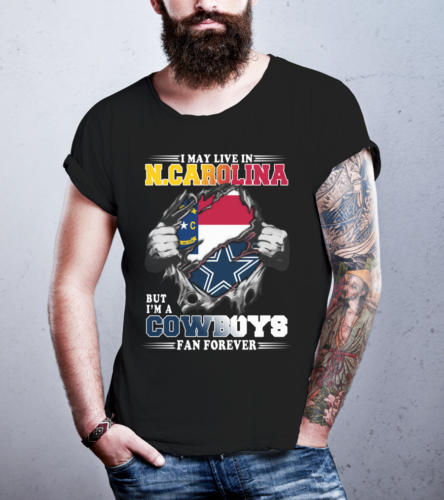 I May Live In N. Carolina But I'm A Cowboys Fan Forever T-Shirt