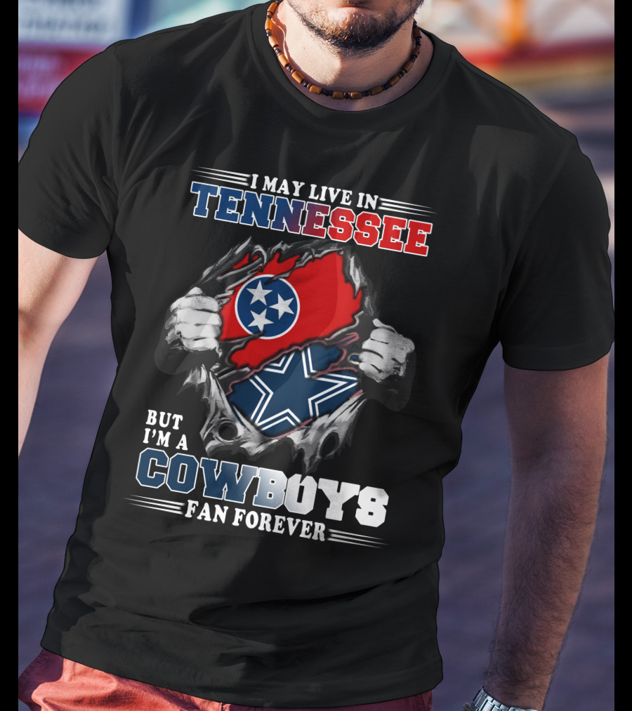 I May Live In Tennessee But I'm A Cowboys Fan Forever T-Shirt