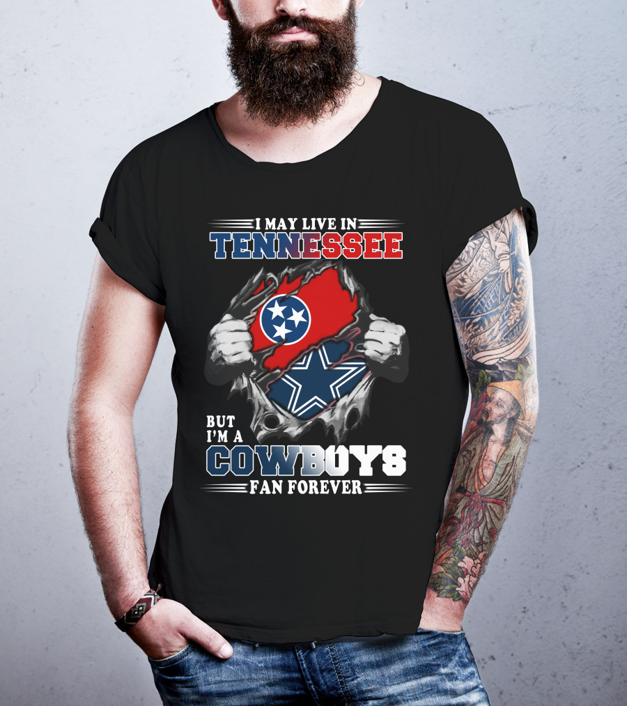 I May Live In Tennessee But I'm A Cowboys Fan Forever T-Shirt