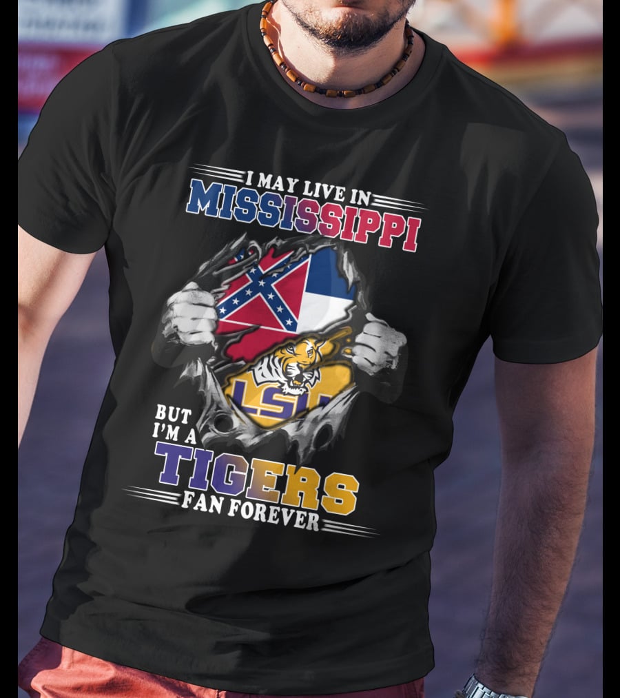 I May Live In Mississippi But I'm A Tigers Fan Forever LSU T-Shirt