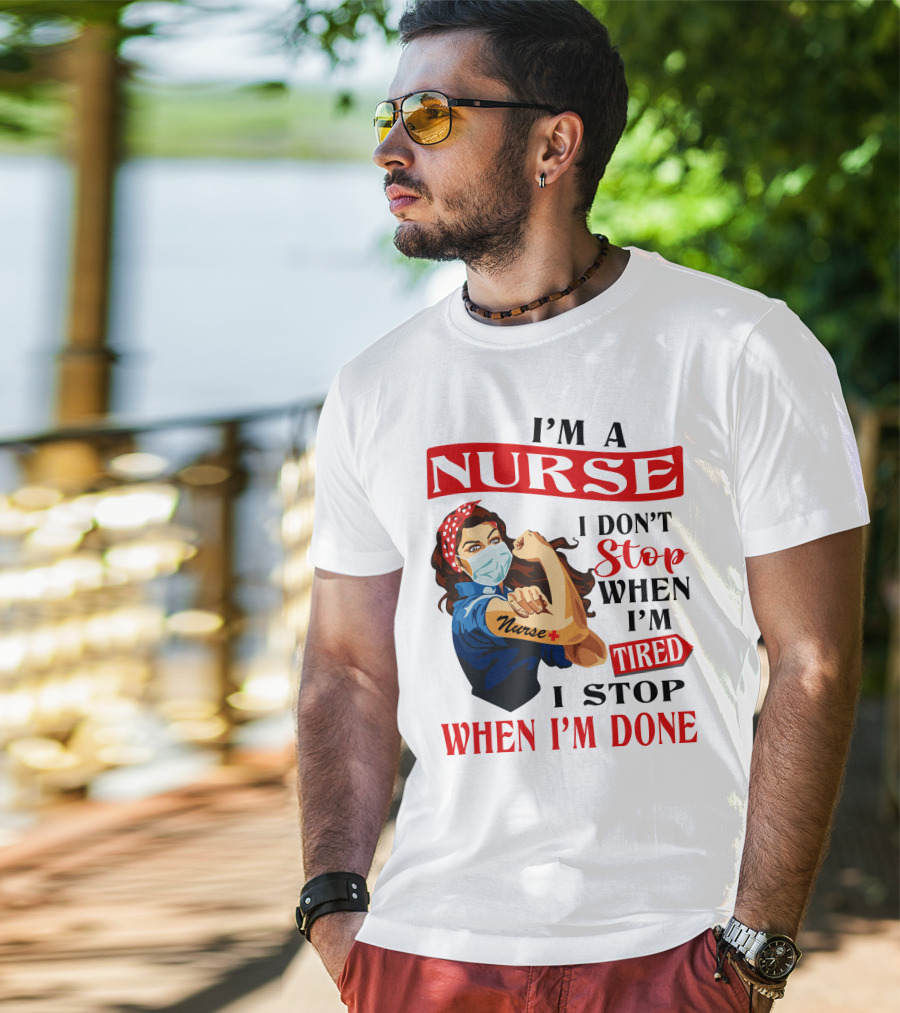 I'm A Nurse I Don't Stop When I'm Tired I Stop When I'm Done T-Shirt