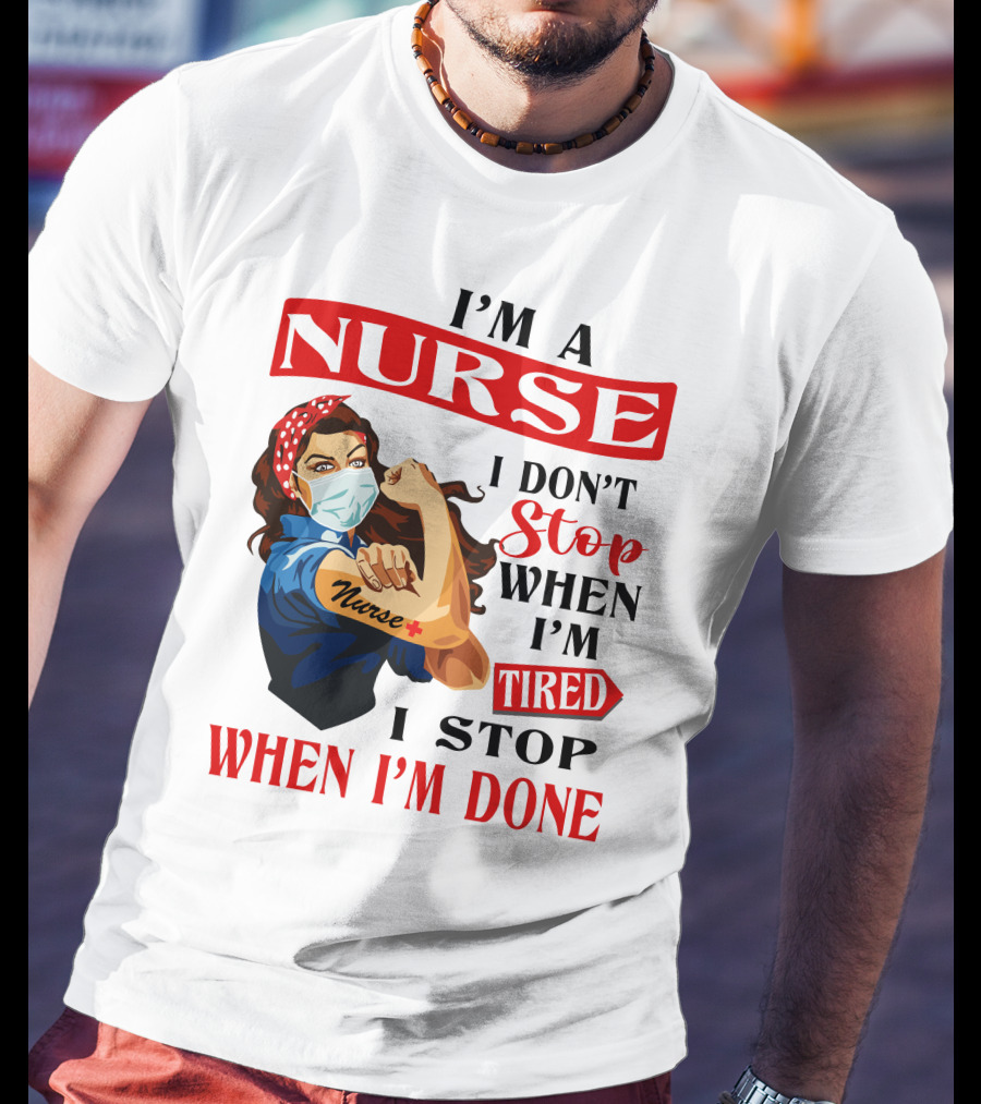 I'm A Nurse I Don't Stop When I'm Tired I Stop When I'm Done T-Shirt