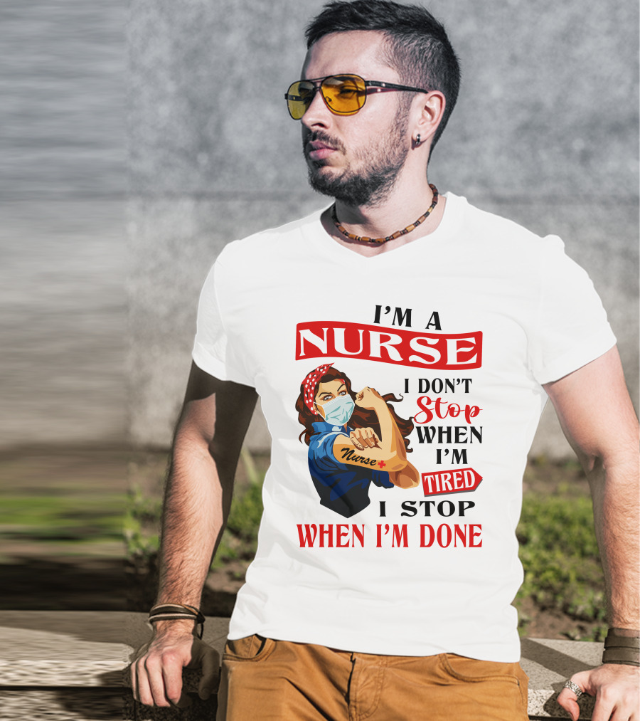I'm A Nurse I Don't Stop When I'm Tired I Stop When I'm Done T-Shirt