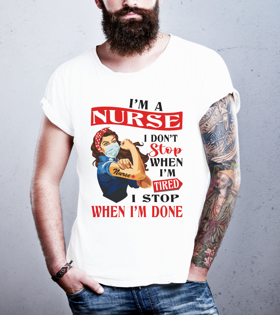 I'm A Nurse I Don't Stop When I'm Tired I Stop When I'm Done T-Shirt
