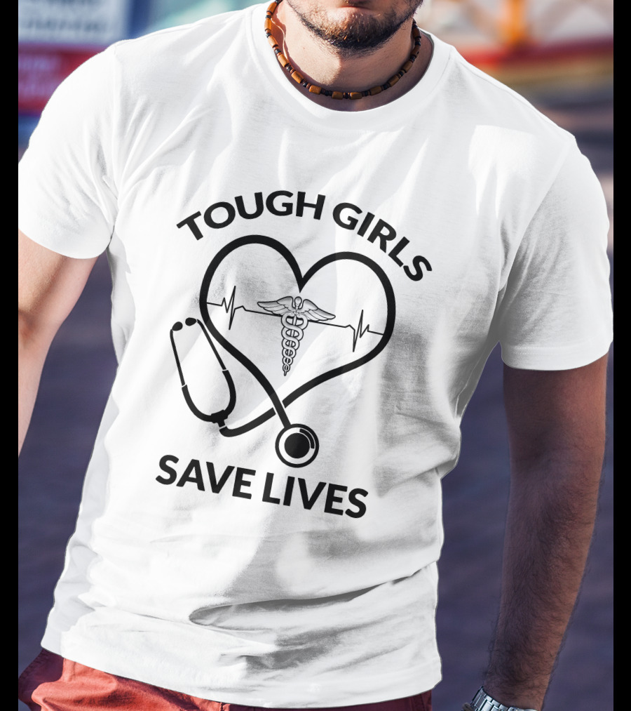 Tough Girls Save Lives Heart Stethoscope Caduceus T-Shirt