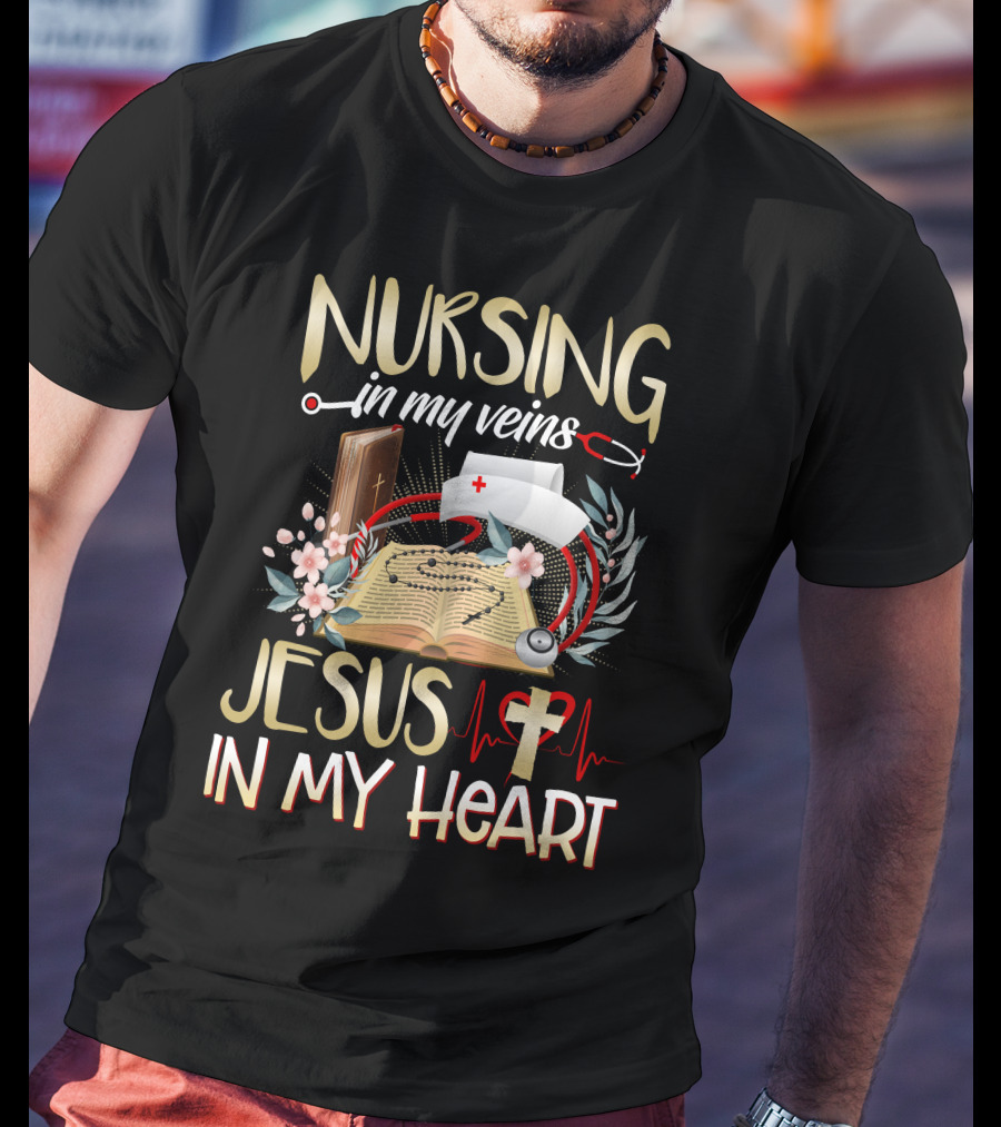 Nursing In My Veins Jesus In My Heart T-Shirt