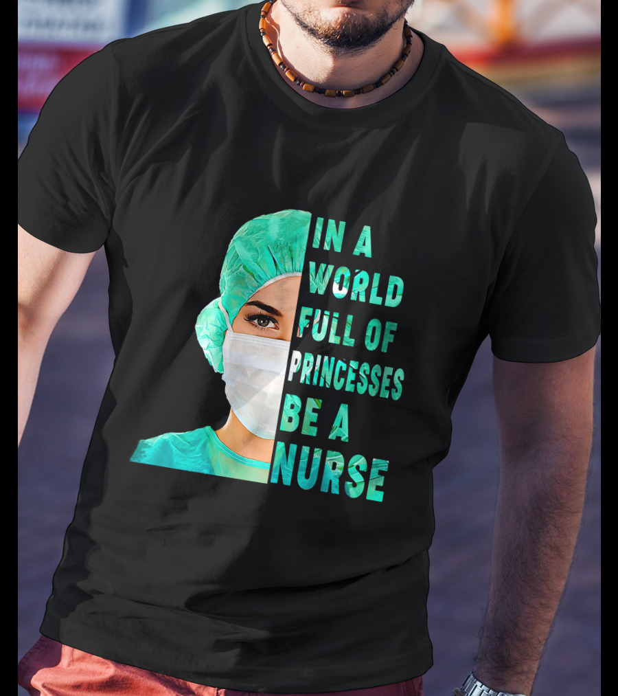 In A World Full Of Princesses Be A Nurse T-Shirt