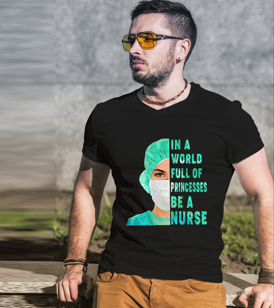 In A World Full Of Princesses Be A Nurse T-Shirt