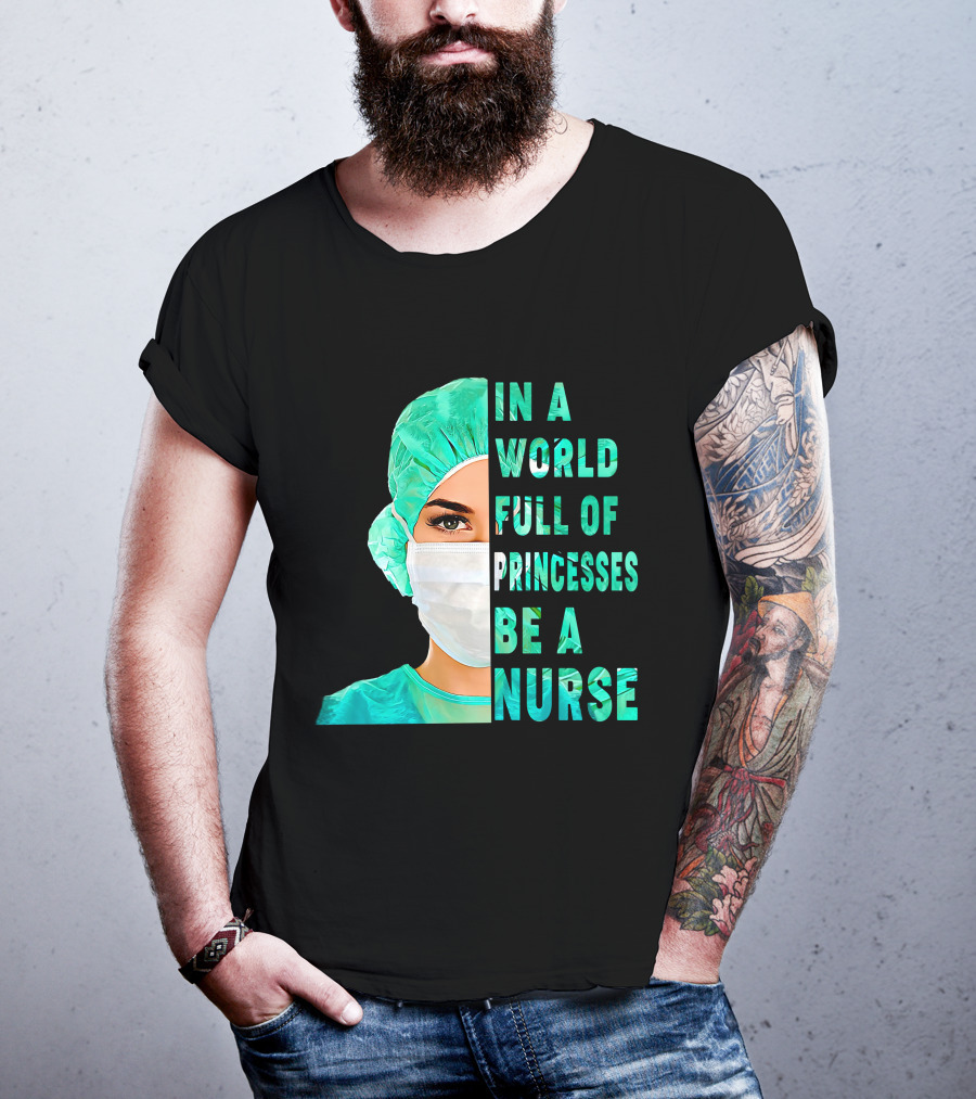 In A World Full Of Princesses Be A Nurse T-Shirt
