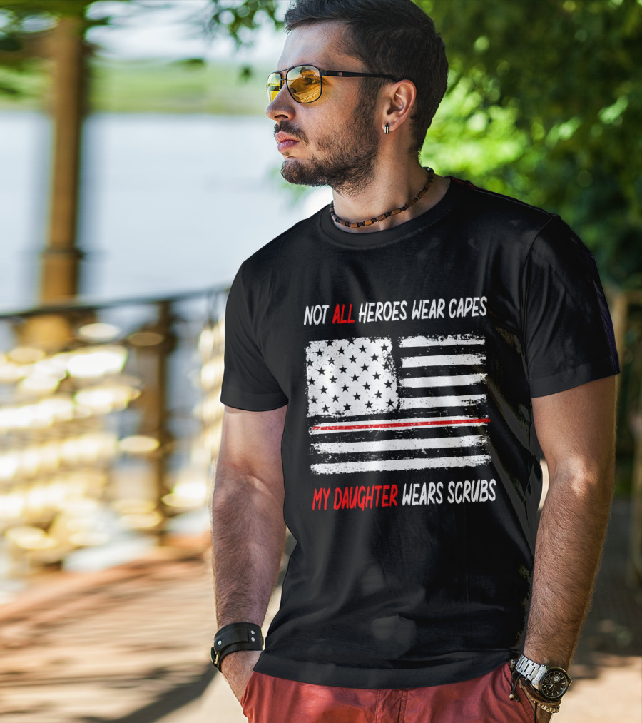 Not All Heroes Wear Capes My Daughter Wears Scrubs American Flag Red Line T-Shirt
