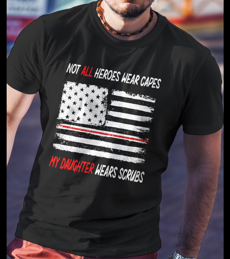 Not All Heroes Wear Capes My Daughter Wears Scrubs American Flag Red Line T-Shirt