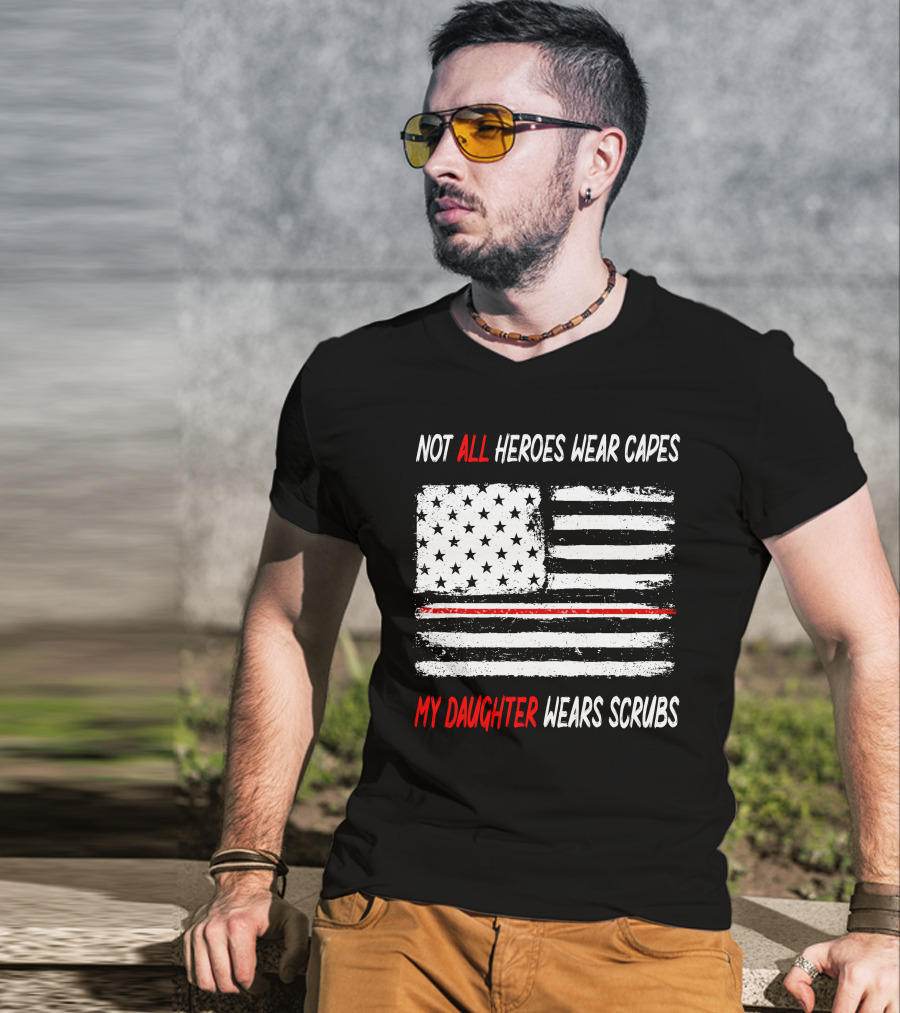 Not All Heroes Wear Capes My Daughter Wears Scrubs American Flag Red Line T-Shirt