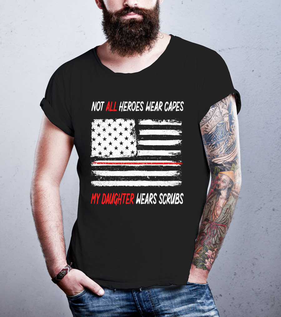 Not All Heroes Wear Capes My Daughter Wears Scrubs American Flag Red Line T-Shirt