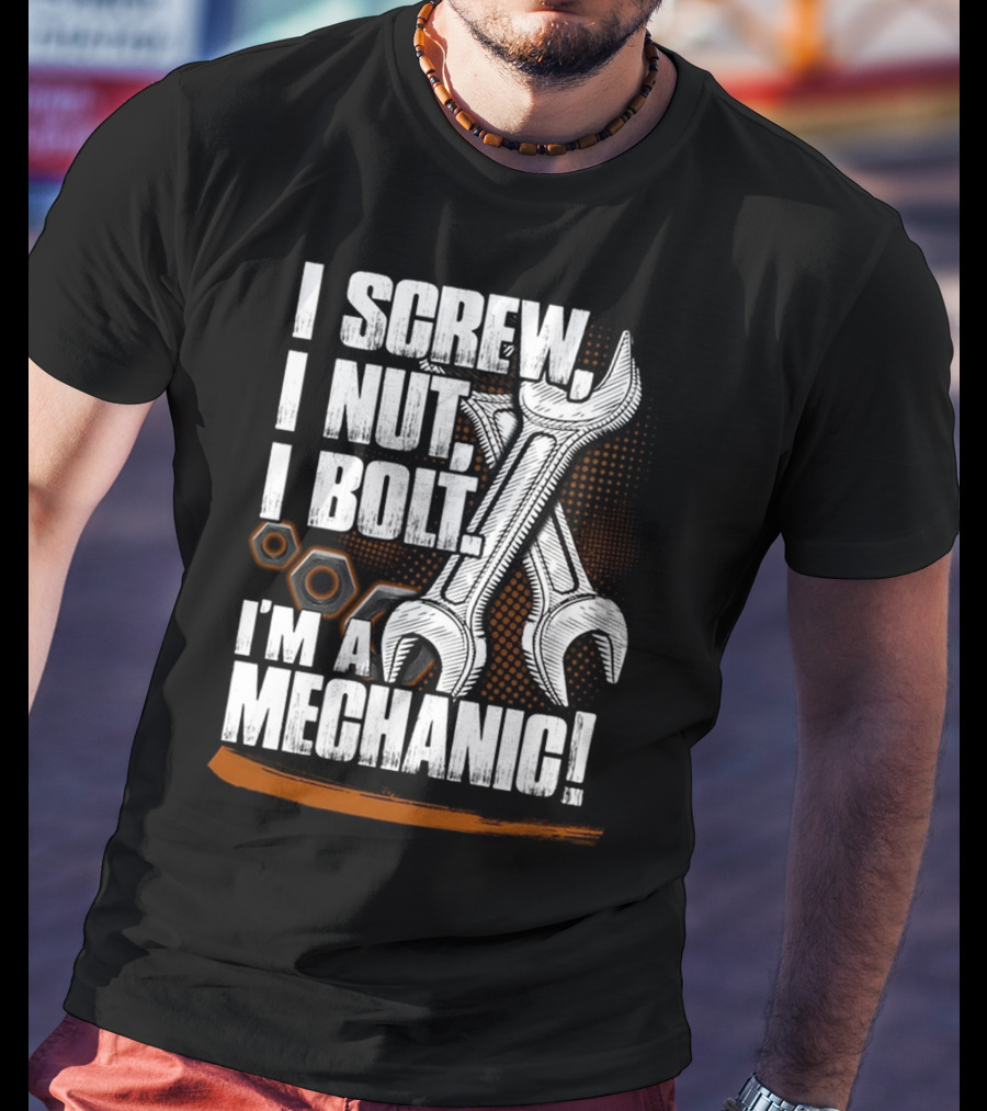 I Screw I Nut I Bolt I'm A Mechanic T-Shirt