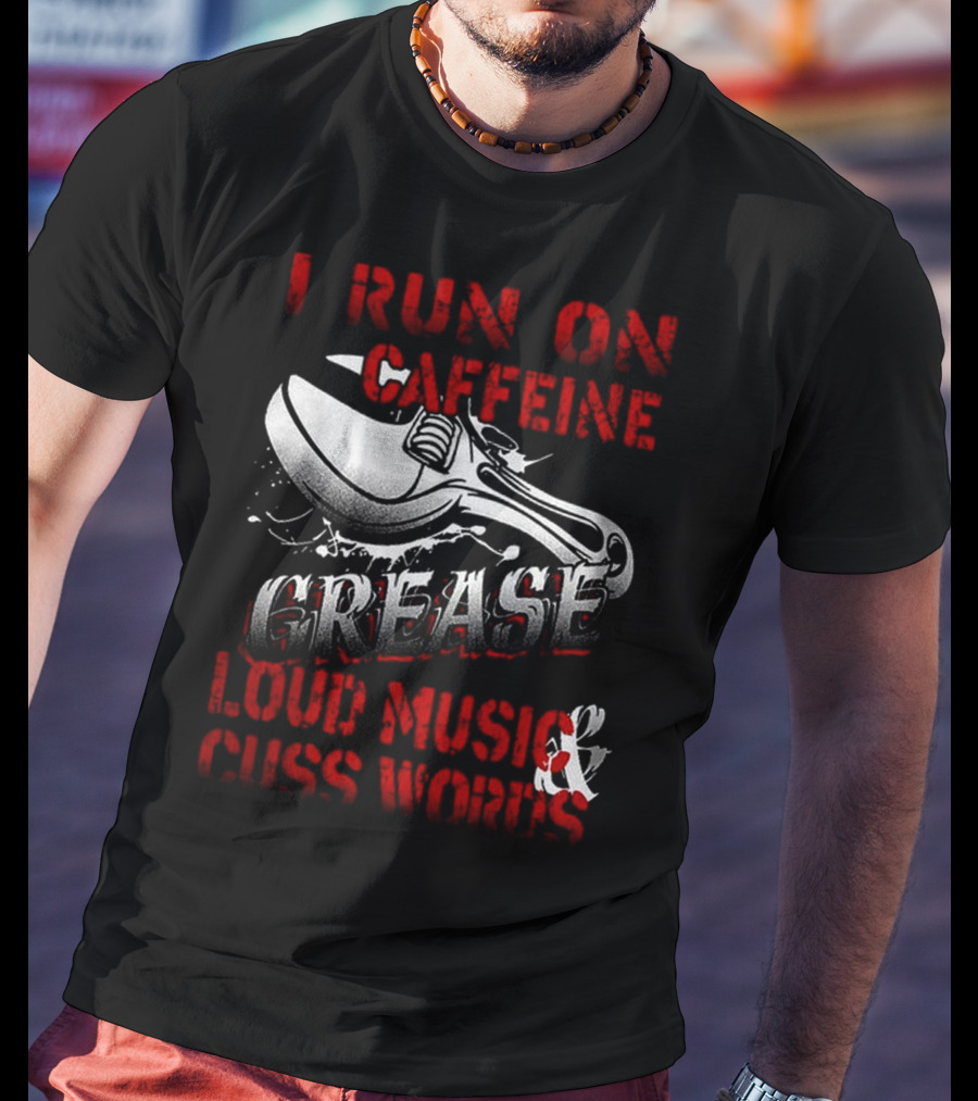 I Run On Caffeine Grease Loud Music And Cuss Words T-Shirt