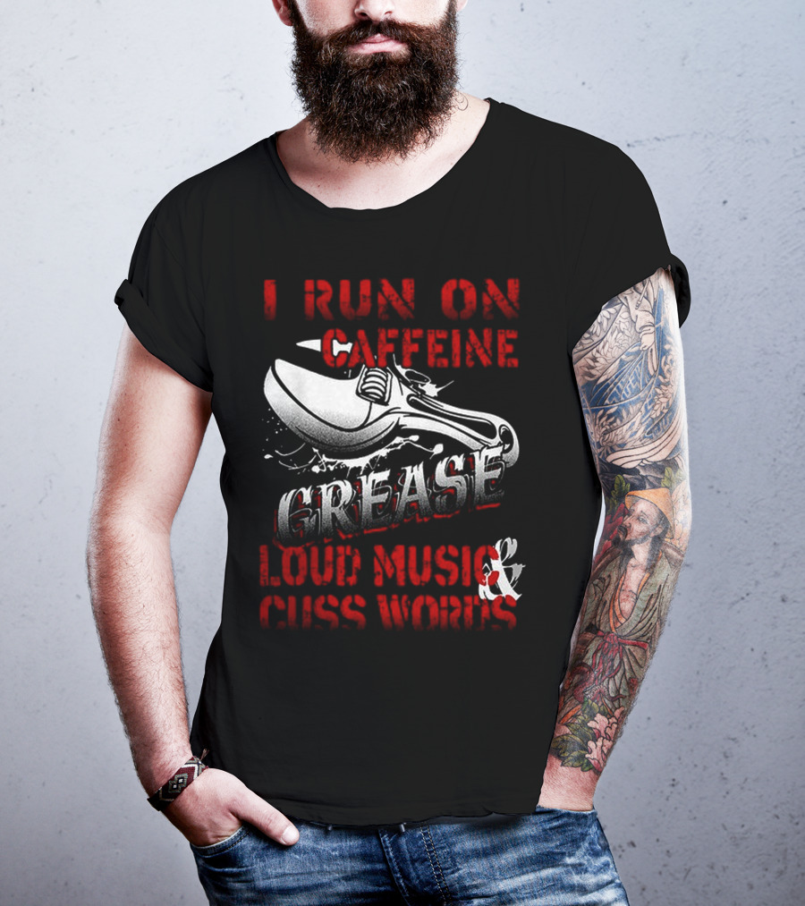 I Run On Caffeine Grease Loud Music And Cuss Words T-Shirt