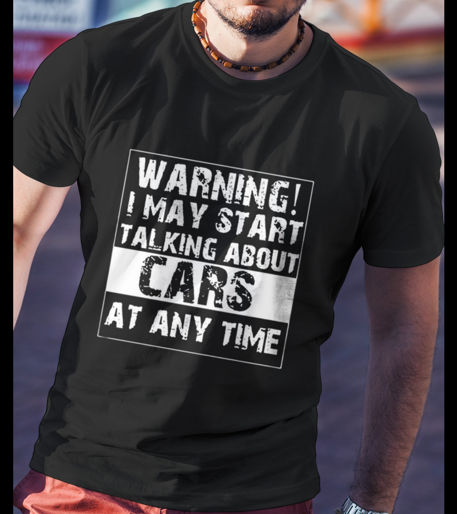 Warning I May Start Talking About Cars At Any Time T-Shirt