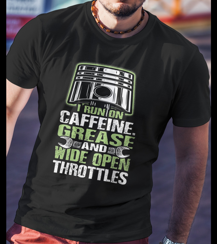 I Run On Caffeine Grease And Wide Open Throttles T-Shirt