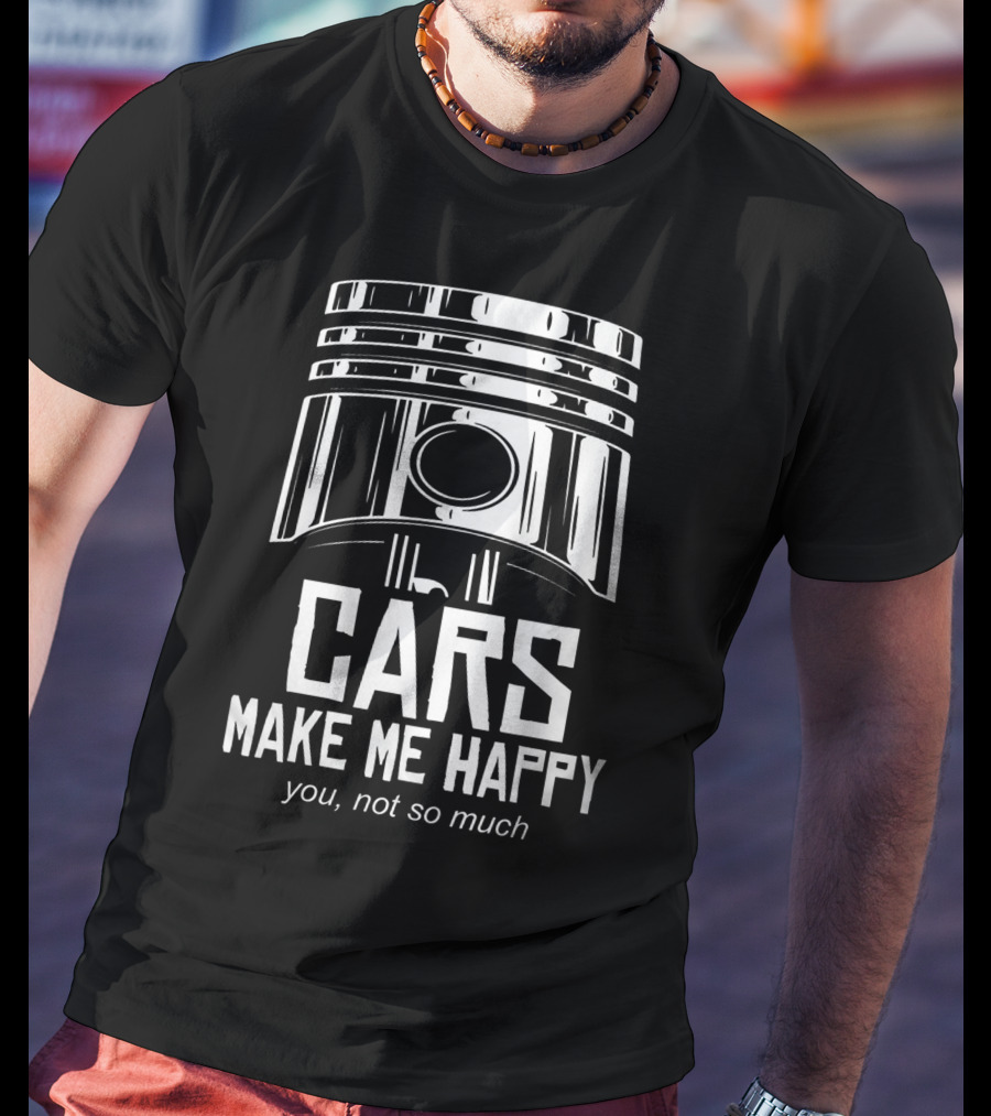 Cars Make Me Happy You Not So Much T-Shirt