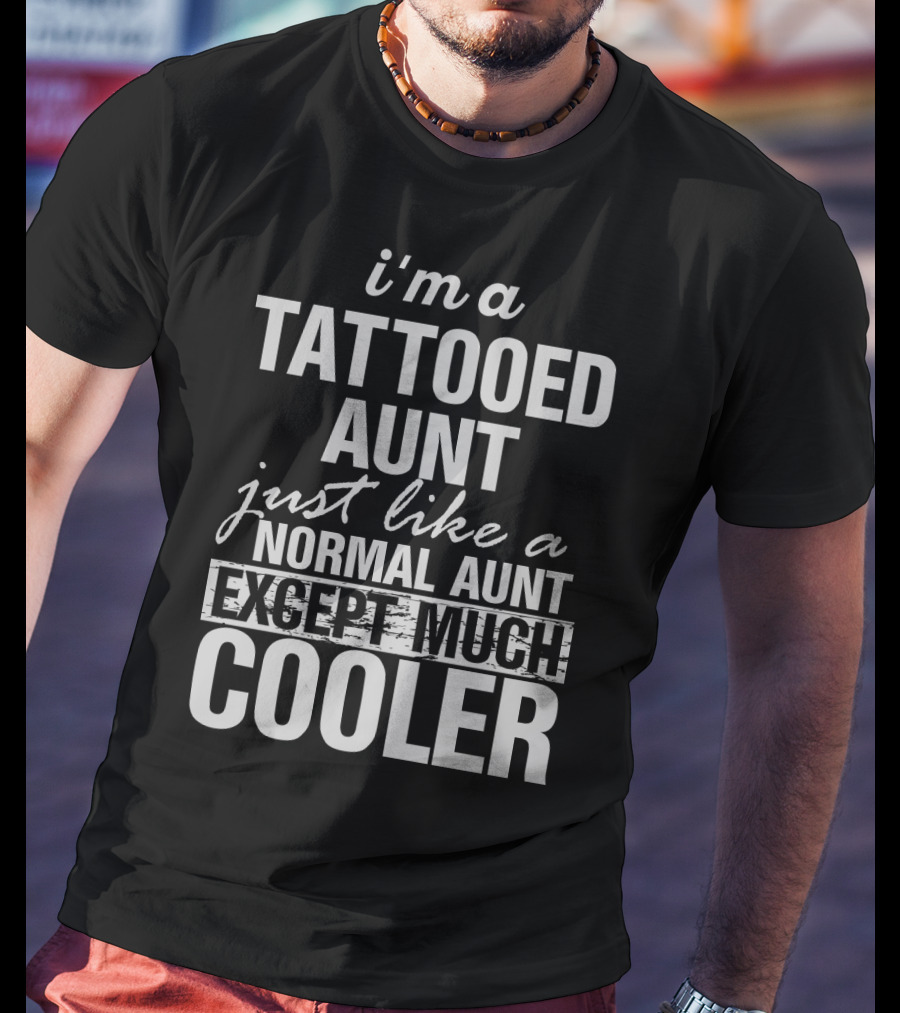 I'm A Tattooed Aunt Just Like A Normal Aunt Except Much Cooler T-Shirt