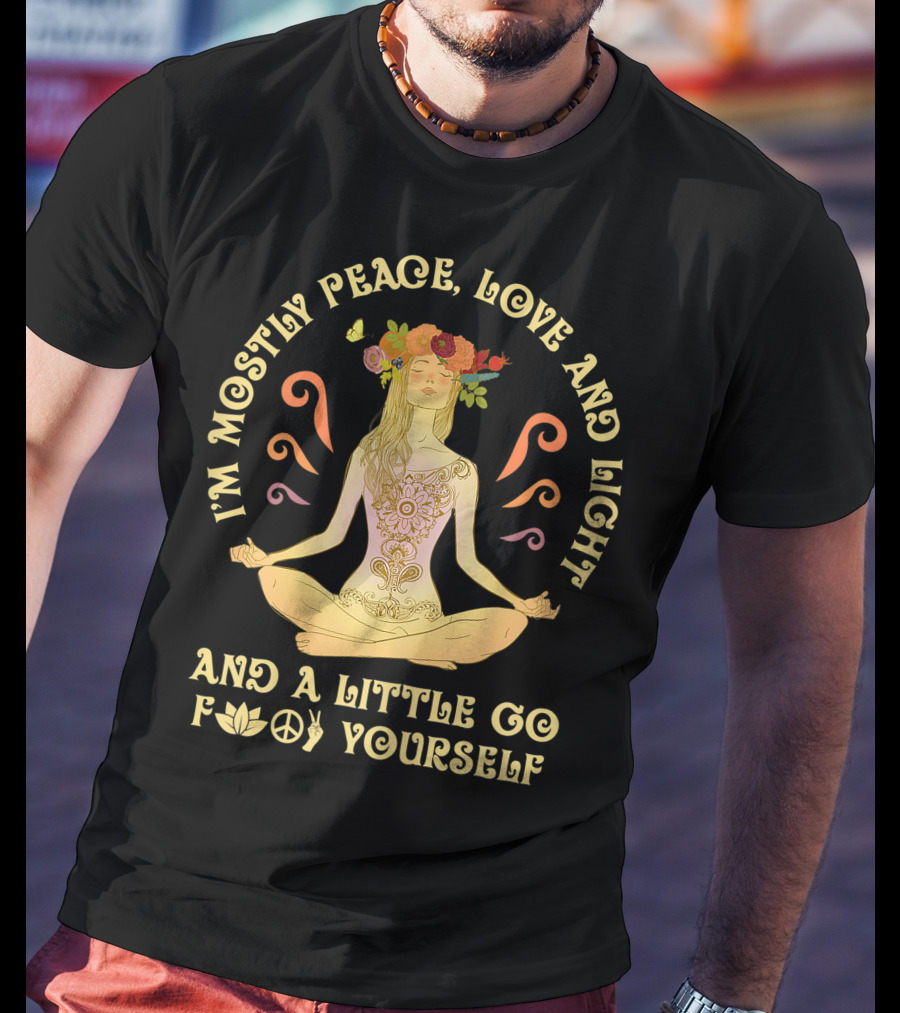 I'm Mostly Peace Love And Light And A Little Go F Yourself Yoga Lover T-Shirt