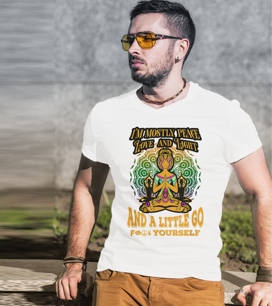I'm Mostly Peace Love And Light And A Little Go F♥☮✋Yourself T-Shirt