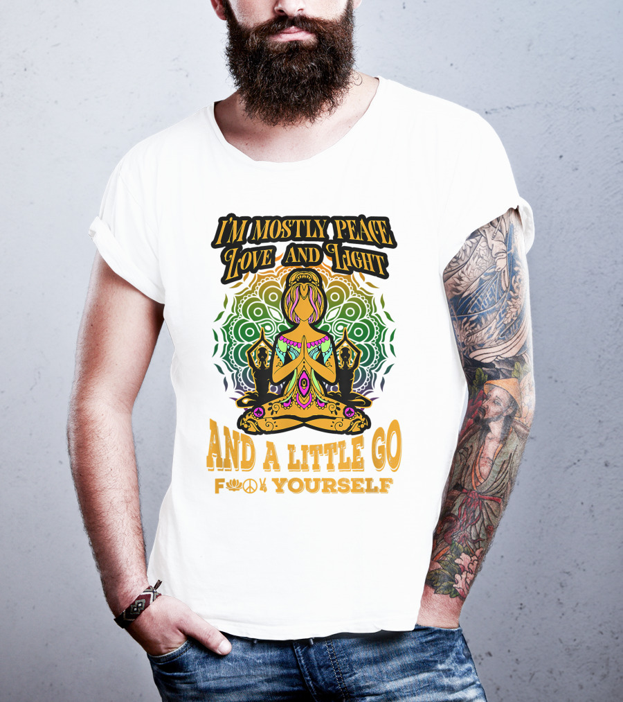 I'm Mostly Peace Love And Light And A Little Go F♥☮✋Yourself T-Shirt