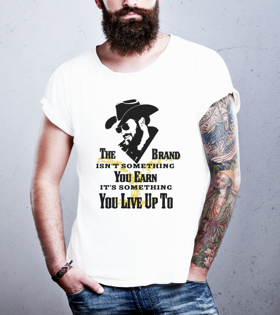 The Brand Isn't Something You Earn It's Something You Live Up To T-Shirt