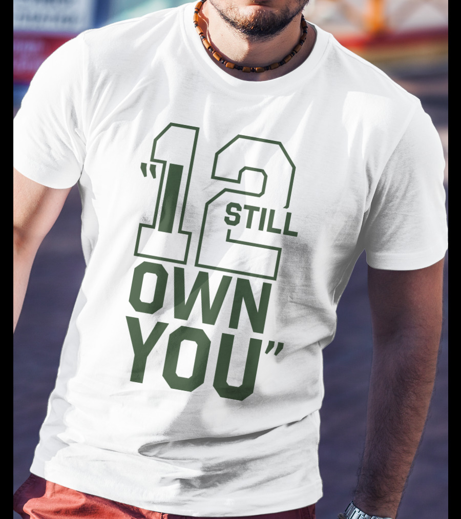 12 Still Own You Aaron Rodgers Packers T-Shirt