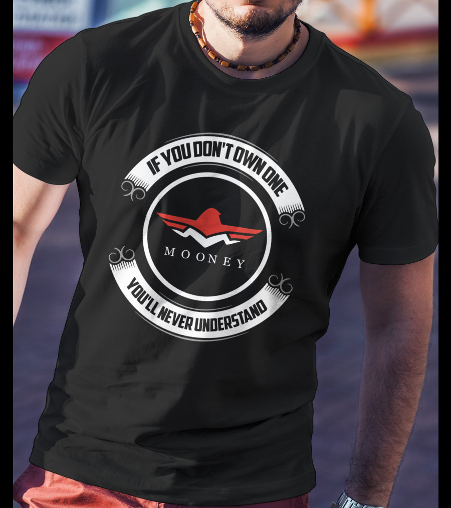 Mooney M20J If You Don't Own One You'll Never Understand T-Shirt