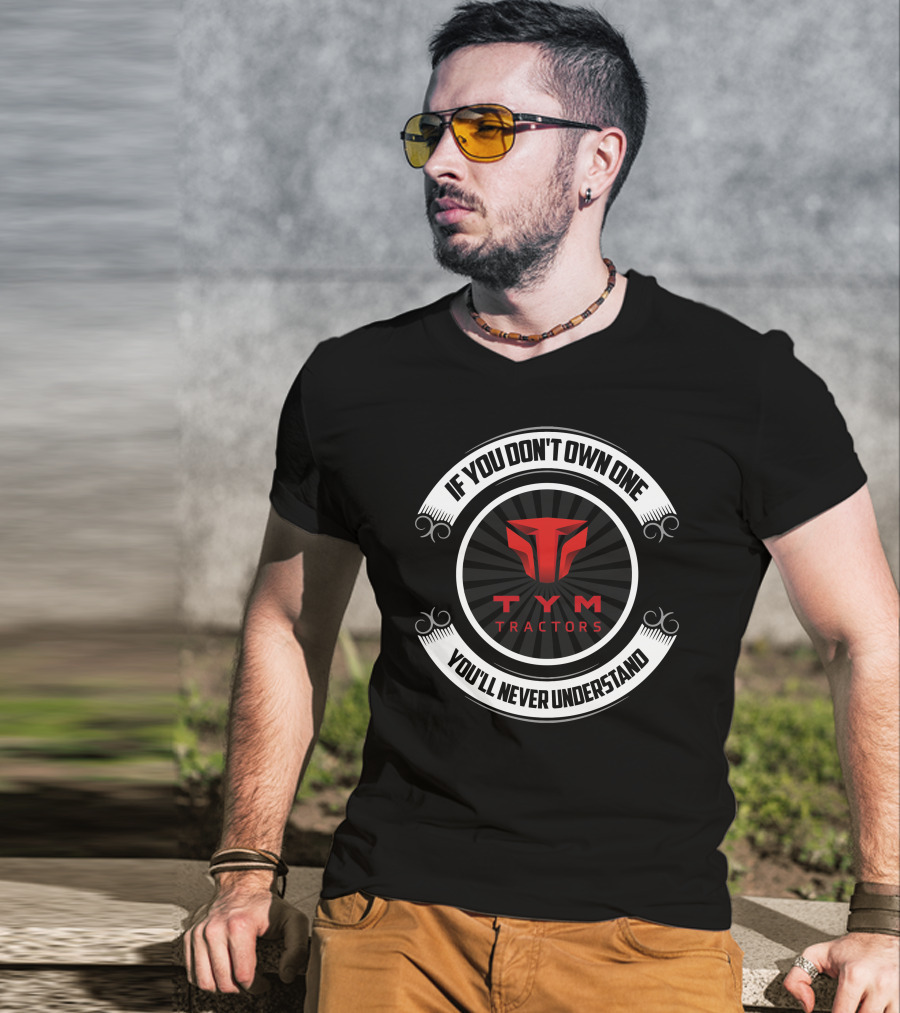 If You Don't Own One You'll Never Understand TYM Tractors T-Shirt