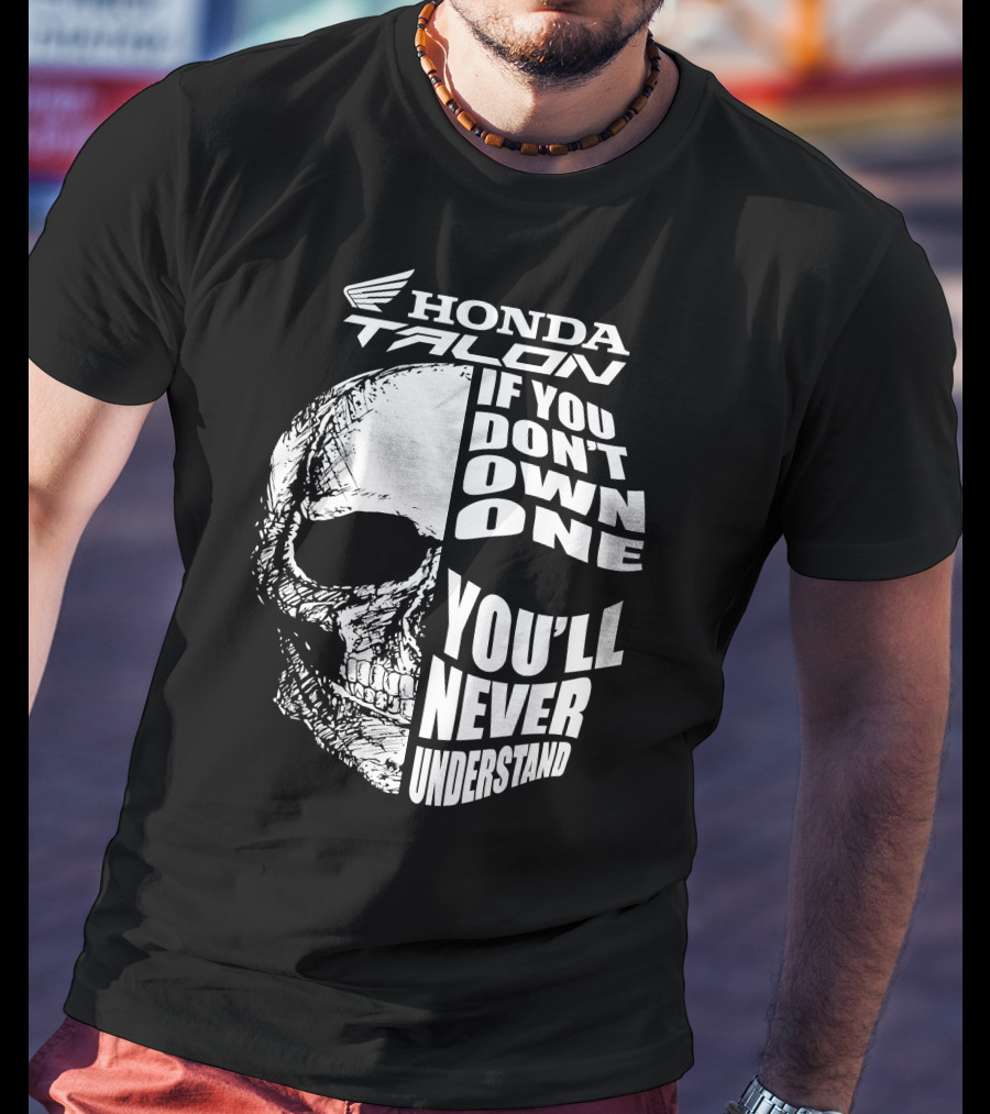 Honda Talon If You Don't Own One You'll Never Understand Skull T-Shirt