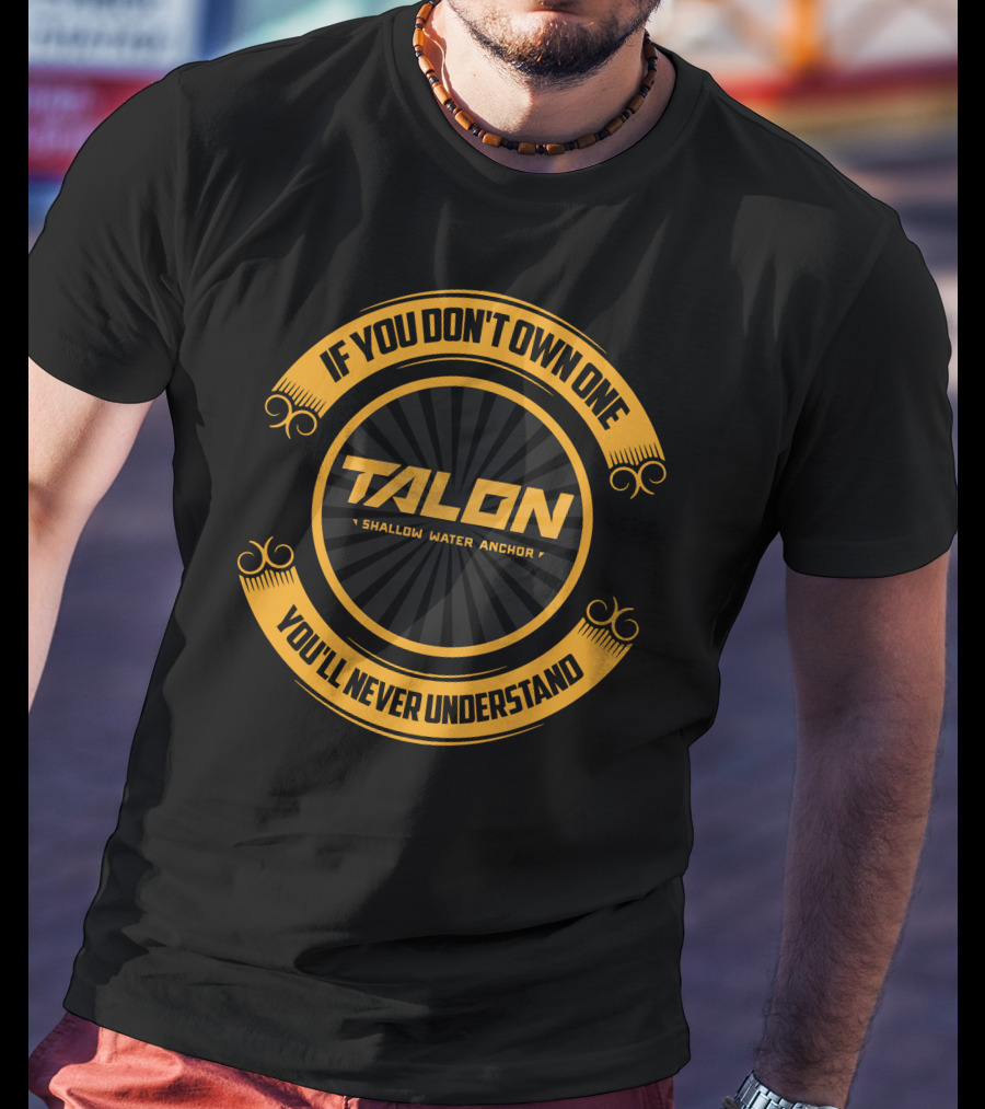 If You Don't Own One You'll Never Understand Talon Shallow Water Anchor T-Shirt