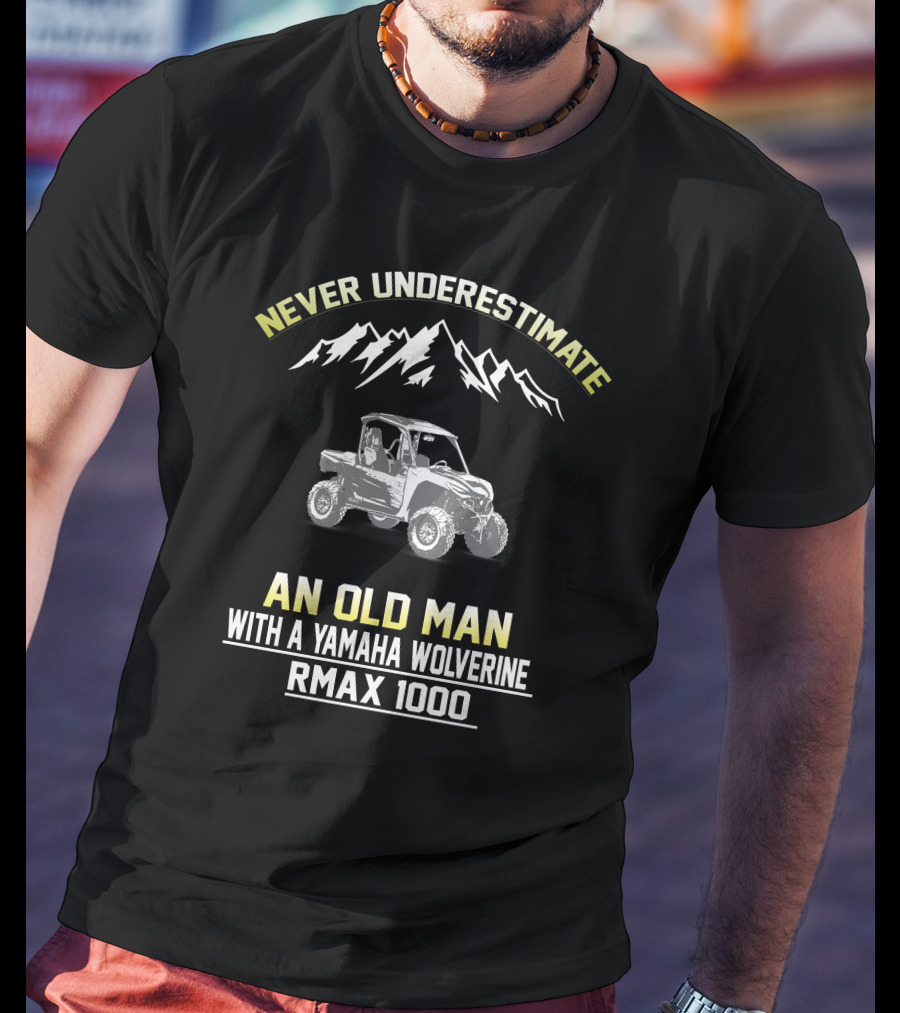 NEVER UNDERESTIMATE AN OLD MAN WITH A YAMAHA WOLVERINE RMAX 1000 T-Shirt