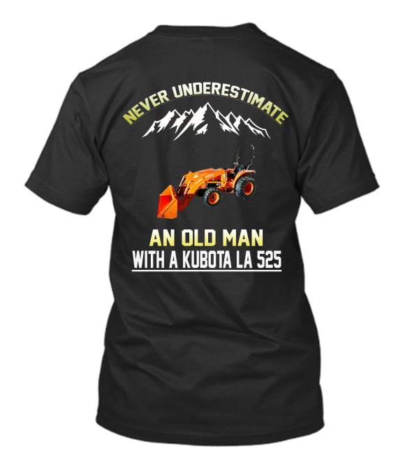 NEVER UNDERESTIMATE AN OLD MAN WITH A KUBOTA LA 525 T-Shirt