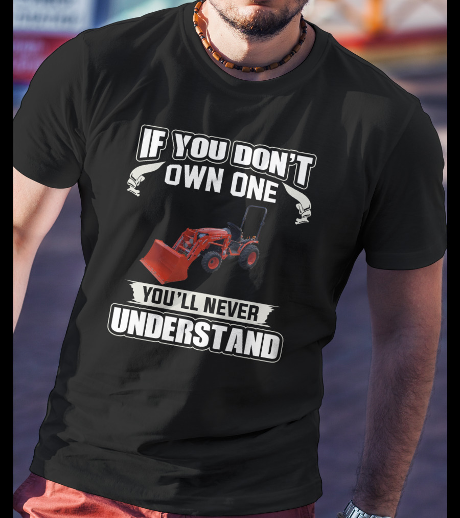 If You Don't Own One Kubota B Series You'll Never Understand T-Shirt