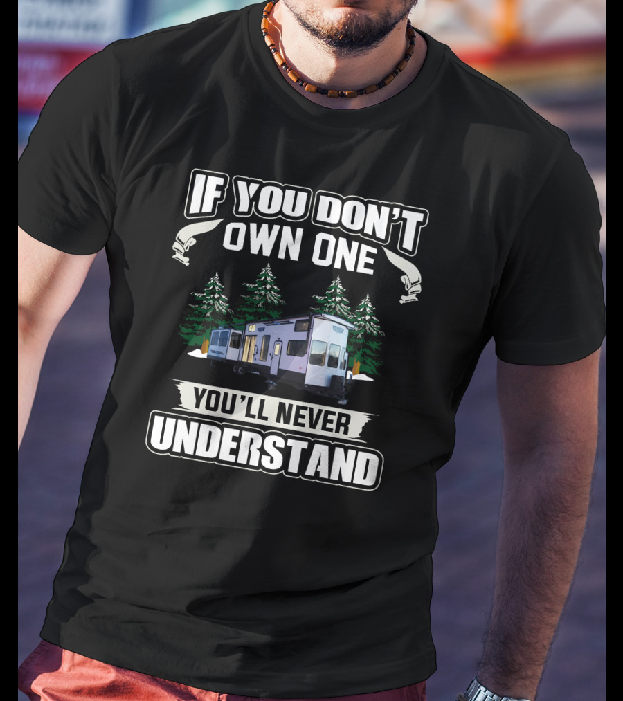 If You Don't Own One You'll Never Understand Forest River1 T-Shirt